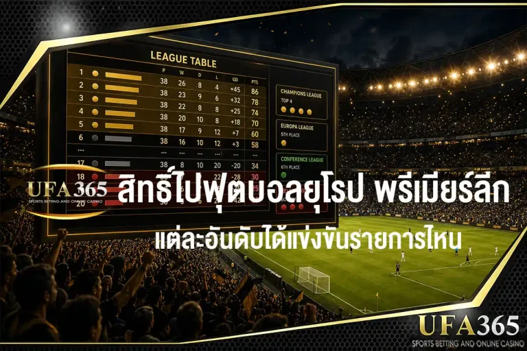 สิทธิ์ไปฟุตบอลยุโรป พรีเมียร์ลีก มีเกณฑ์อย่างไร แต่ละอันดับได้แข่งขันรายการไหน